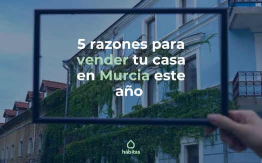 5 razones para vender tu casa de Murcia