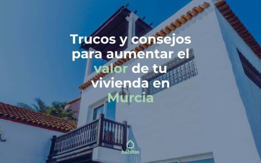 Trucos y consejos para aumentar el valor de tu vivienda en Murcia