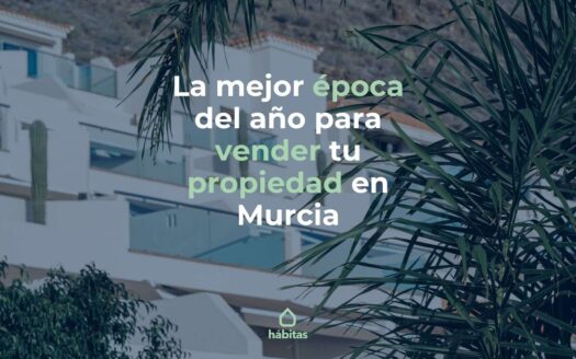 La mejor época para vender tu propiedad en Murcia