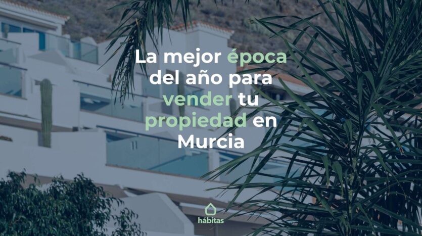 La mejor época para vender tu propiedad en Murcia